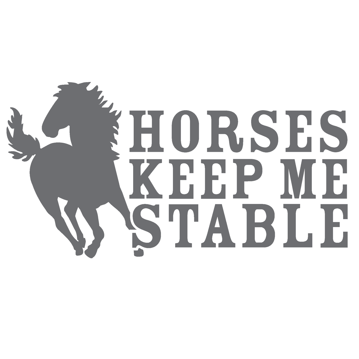 ShopVinylDesignStore.com Horses Keep Me Stable Wide Shop Vinyl Design decals stickers