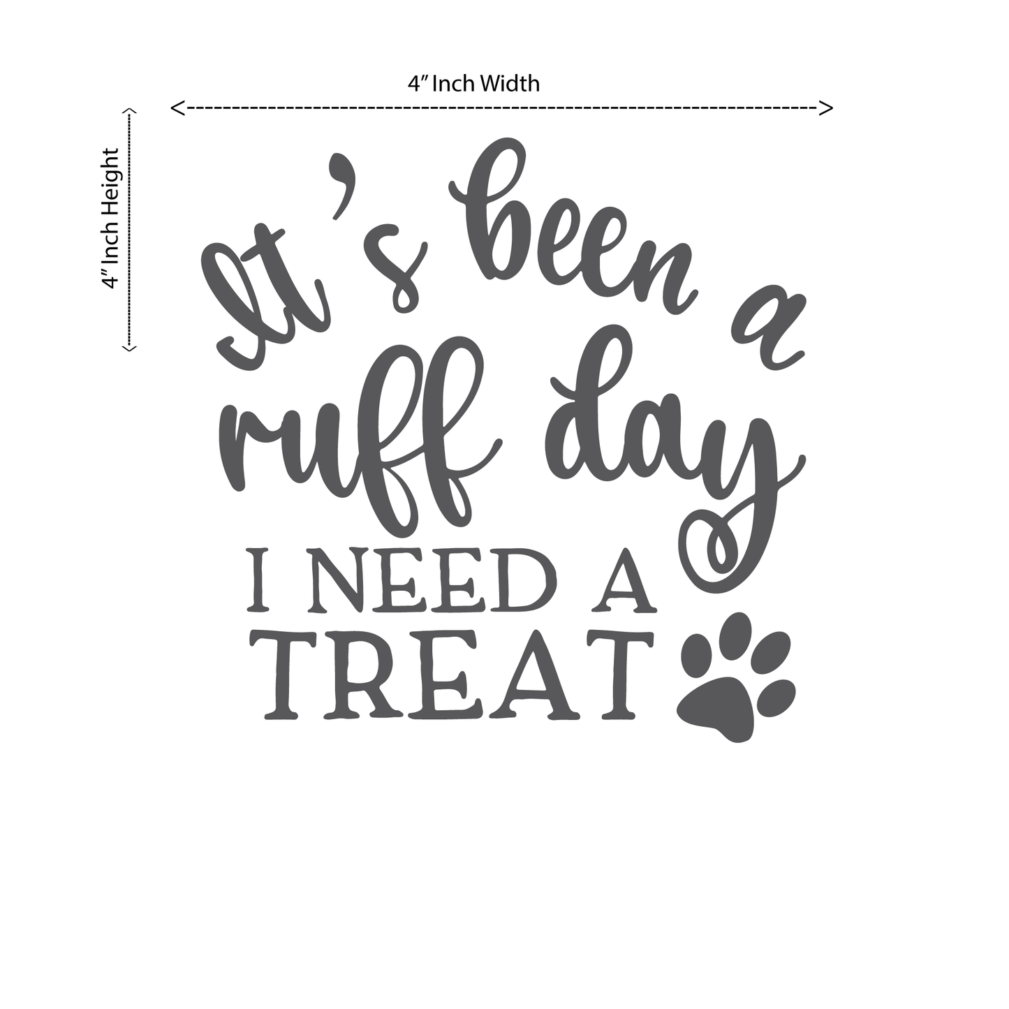 ShopVinylDesignStore.com It's Been A Ruff Day I Need A Treat Wide 4"W x 4"H Shop Vinyl Design decals stickers