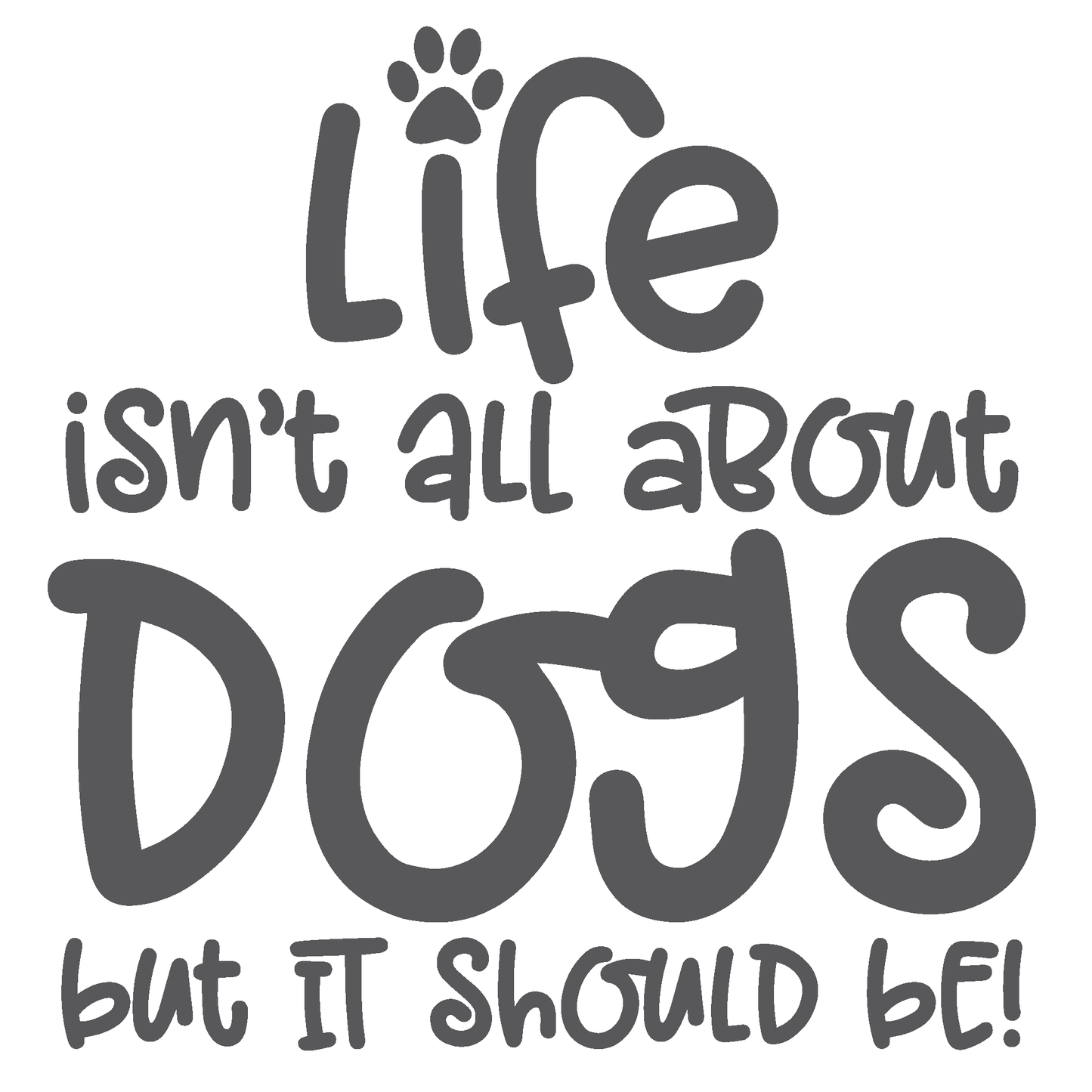 ShopVinylDesignStore.com Life Isn't All About Dogs But It Should Be Wide Shop Vinyl Design decals stickers