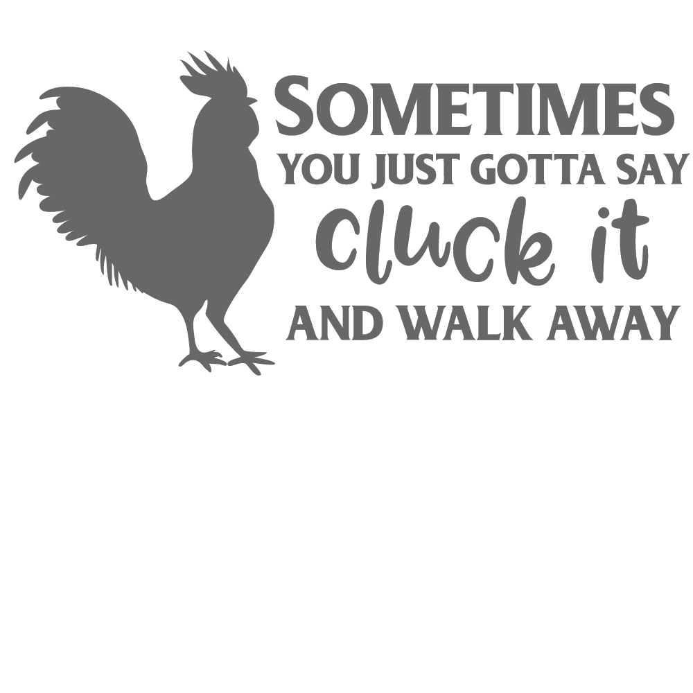 ShopVinylDesignStore.com Sometimes You Gotta Say Cluck It And Walk Away Wide Shop Vinyl Design decals stickers